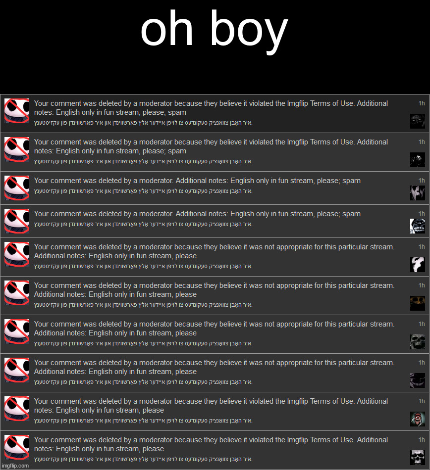 Got an eight-hour sitewide ban as a result, so yeah... | oh boy | image tagged in memes | made w/ Imgflip meme maker