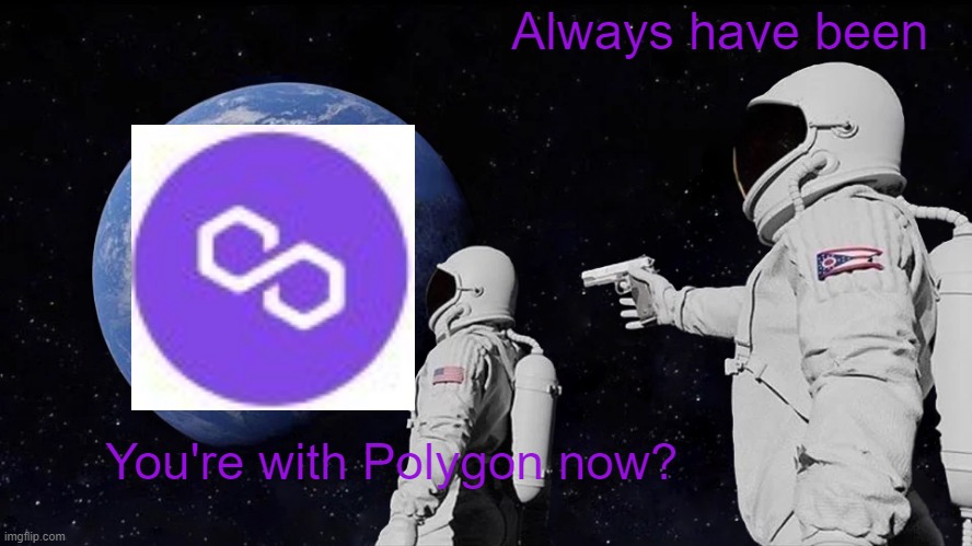 You're with Polygon now? |  Always have been; You're with Polygon now? | image tagged in memes,always has been,polygon,crypto,nft,web3 | made w/ Imgflip meme maker