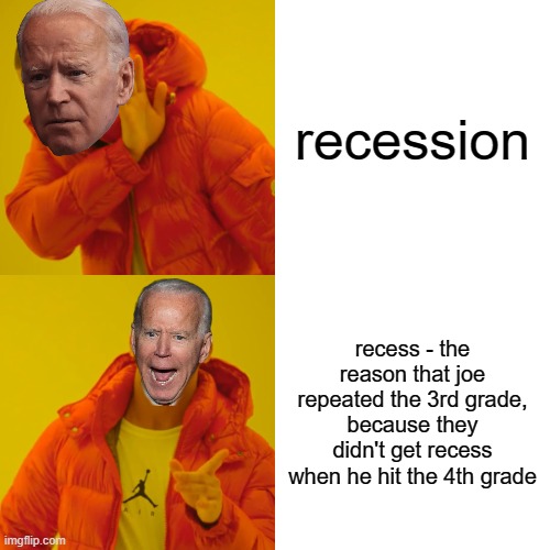 Yup | recession; recess - the reason that joe repeated the 3rd grade, because they didn't get recess when he hit the 4th grade | image tagged in drake hotline bling,biden,recession,denial,redefine | made w/ Imgflip meme maker