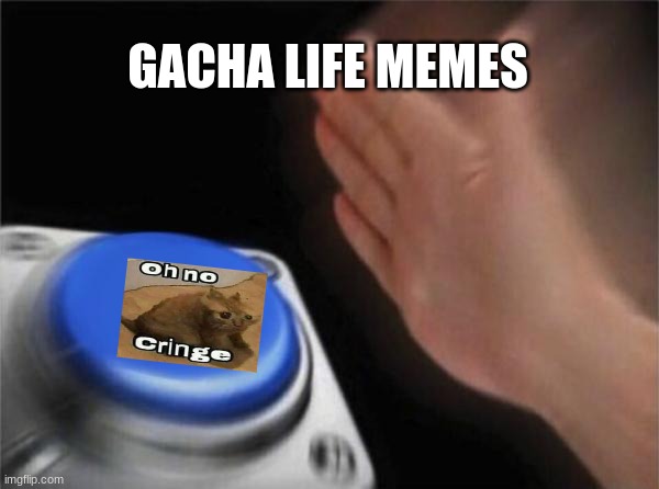 Blank Nut Button | GACHA LIFE MEMES | image tagged in memes,blank nut button,dies from cringe | made w/ Imgflip meme maker