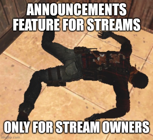 imma go to editing to show how it should look like | ANNOUNCEMENTS FEATURE FOR STREAMS; ONLY FOR STREAM OWNERS | image tagged in goofy ahh death pose | made w/ Imgflip meme maker
