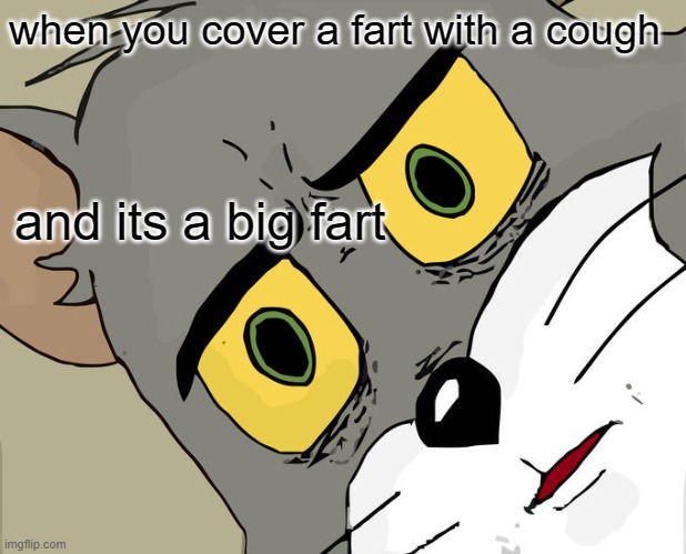 Unsettled Tom | when you cover a fart with a cough; and its a big fart | image tagged in memes,unsettled tom | made w/ Imgflip meme maker