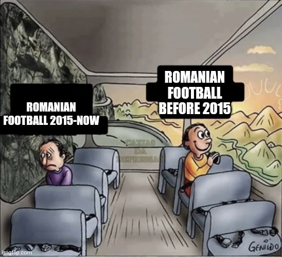 i cri evrytiem | ROMANIAN FOOTBALL BEFORE 2015; ROMANIAN FOOTBALL 2015-NOW | image tagged in two guys on a bus,romania,football,soccer,why god why,memes | made w/ Imgflip meme maker