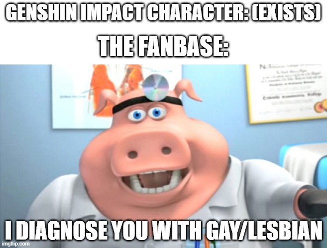 Genshin players care a lot about LGBT+, I suppose... | GENSHIN IMPACT CHARACTER: (EXISTS); THE FANBASE:; I DIAGNOSE YOU WITH GAY/LESBIAN | image tagged in i diagnose you with dead,genshin impact,twitter | made w/ Imgflip meme maker
