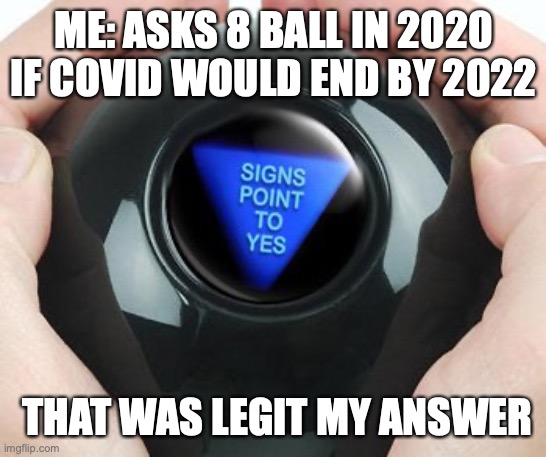 2 years ago..... | ME: ASKS 8 BALL IN 2020 IF COVID WOULD END BY 2022; THAT WAS LEGIT MY ANSWER | image tagged in weather predictor | made w/ Imgflip meme maker