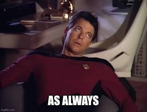 Riker eyeroll | AS ALWAYS | image tagged in riker eyeroll | made w/ Imgflip meme maker
