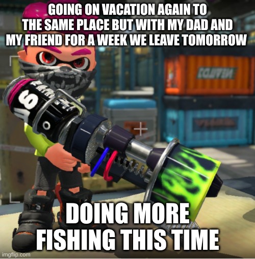 Bandit announcement template and Splatoon OC | GOING ON VACATION AGAIN TO THE SAME PLACE BUT WITH MY DAD AND MY FRIEND FOR A WEEK WE LEAVE TOMORROW; DOING MORE FISHING THIS TIME | image tagged in bandit announcement template and splatoon oc | made w/ Imgflip meme maker