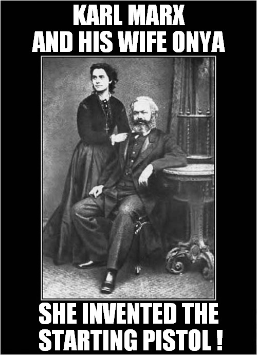 A Famous 19th Century Couple ! | KARL MARX AND HIS WIFE ONYA; SHE INVENTED THE
 STARTING PISTOL ! | image tagged in fun,famous,couple,karl marx,wife,pun | made w/ Imgflip meme maker