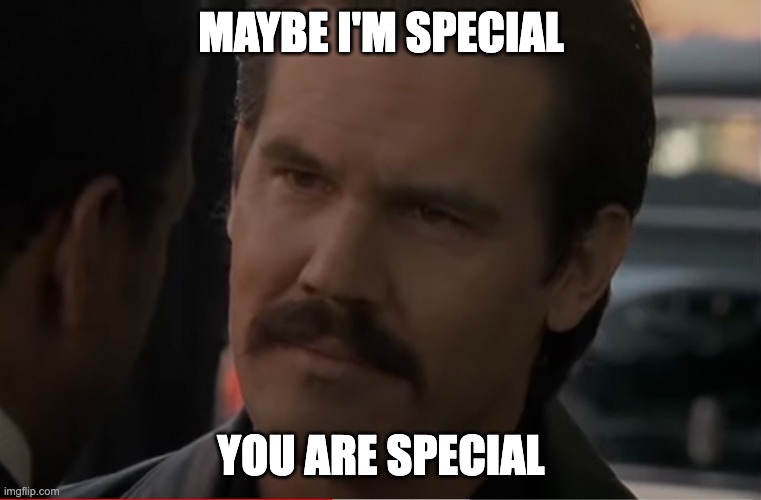 Maybe I'm Special | MAYBE I'M SPECIAL; YOU ARE SPECIAL | image tagged in gangster | made w/ Imgflip meme maker