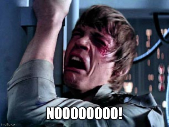 Luke Skywalker Noooo | NOOOOOOOO! | image tagged in luke skywalker noooo | made w/ Imgflip meme maker