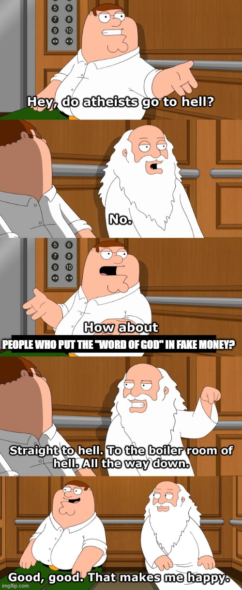 Family Guy God in Elevator | PEOPLE WHO PUT THE "WORD OF GOD" IN FAKE MONEY? | image tagged in family guy god in elevator,memes | made w/ Imgflip meme maker