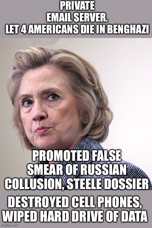 hillary clinton pissed | PRIVATE EMAIL SERVER.
LET 4 AMERICANS DIE IN BENGHAZI DESTROYED CELL PHONES, WIPED HARD DRIVE OF DATA PROMOTED FALSE SMEAR OF RUSSIAN COLLUS | image tagged in hillary clinton pissed | made w/ Imgflip meme maker