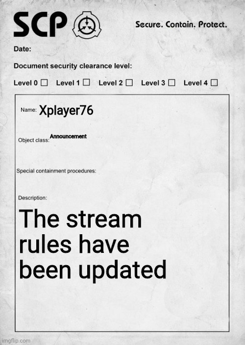 SCP document | Xplayer76; Announcement; The stream rules have been updated | image tagged in scp document | made w/ Imgflip meme maker