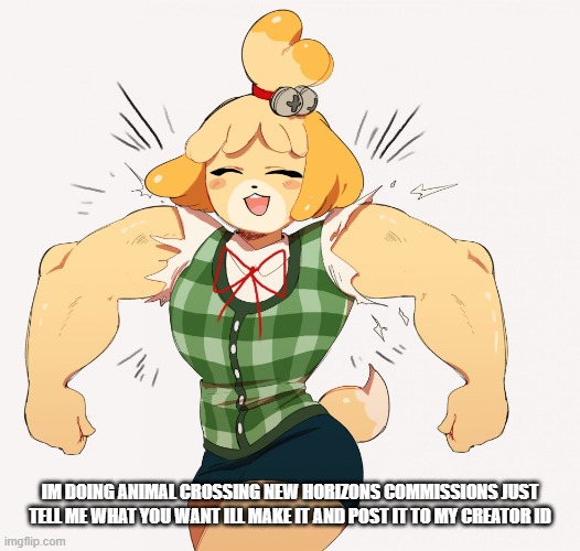 it might take awhile if theirs a lot of orders | IM DOING ANIMAL CROSSING NEW HORIZONS COMMISSIONS JUST TELL ME WHAT YOU WANT ILL MAKE IT AND POST IT TO MY CREATOR ID | image tagged in buff isabelle,dear god,whomst has summoned the almighty one | made w/ Imgflip meme maker