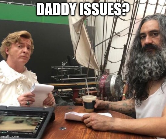 DADDY ISSUES? | made w/ Imgflip meme maker