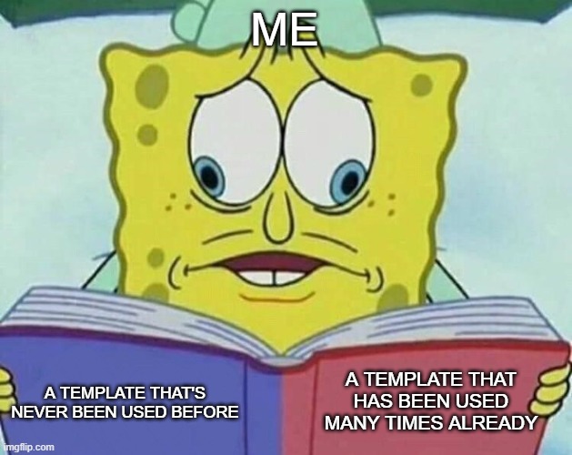 lol | ME; A TEMPLATE THAT HAS BEEN USED MANY TIMES ALREADY; A TEMPLATE THAT'S NEVER BEEN USED BEFORE | image tagged in cross eyed spongebob | made w/ Imgflip meme maker