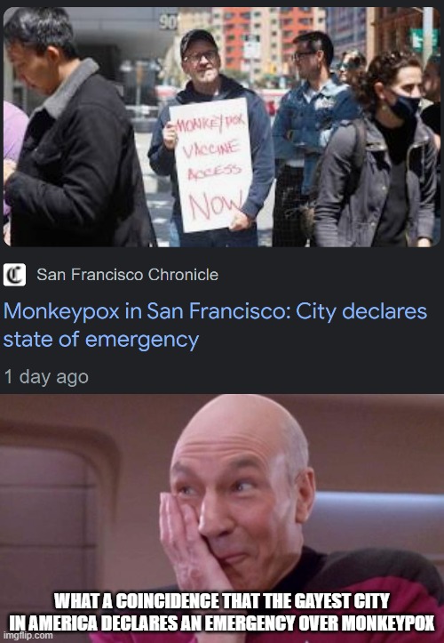 What A Coincidence! |  WHAT A COINCIDENCE THAT THE GAYEST CITY IN AMERICA DECLARES AN EMERGENCY OVER MONKEYPOX | image tagged in picard oops,monkeypox,san francisco,gay,homosexual,coincidence | made w/ Imgflip meme maker