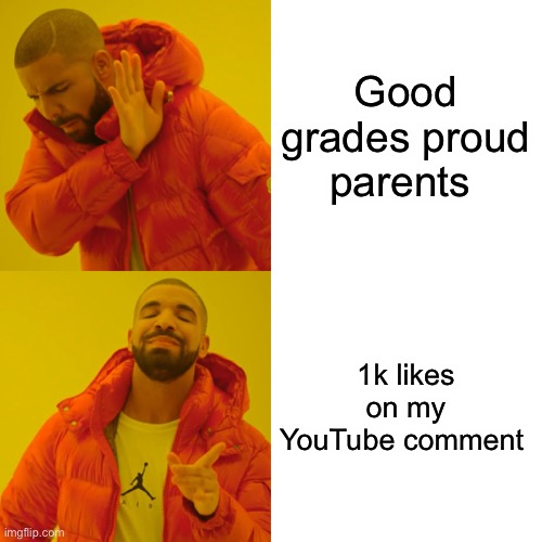 Drake Hotline Bling | Good grades proud parents; 1k likes on my YouTube comment | image tagged in memes,drake hotline bling | made w/ Imgflip meme maker
