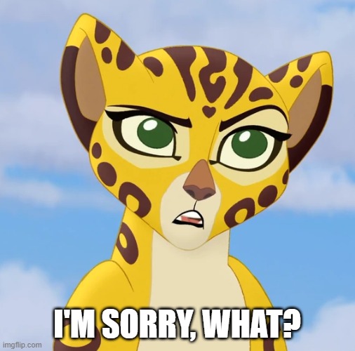 Confused Fuli | I'M SORRY, WHAT? | image tagged in confused fuli | made w/ Imgflip meme maker