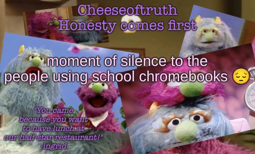 Cheeseoftruth's other other temp | moment of silence to the people using school chromebooks 😔 | image tagged in cheeseoftruth's other other temp | made w/ Imgflip meme maker