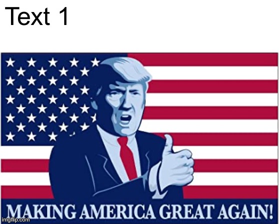 Trump Making America Great Again template | Text 1 | image tagged in trump making america great again template | made w/ Imgflip meme maker