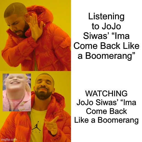 JoJo Siwa, why so ugly… | Listening to JoJo Siwas’ “Ima Come Back Like a Boomerang”; WATCHING JoJo Siwas’ “Ima Come Back Like a Boomerang | image tagged in memes,drake hotline bling,jojo siwa | made w/ Imgflip meme maker