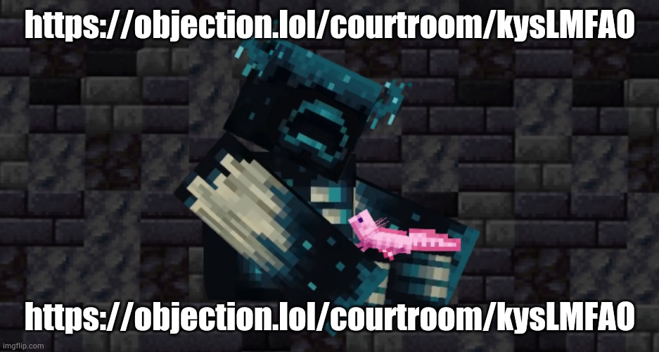 https://objection.lol/courtroom/kysLMFAO | https://objection.lol/courtroom/kysLMFAO; https://objection.lol/courtroom/kysLMFAO | image tagged in the warden and an axolotl | made w/ Imgflip meme maker