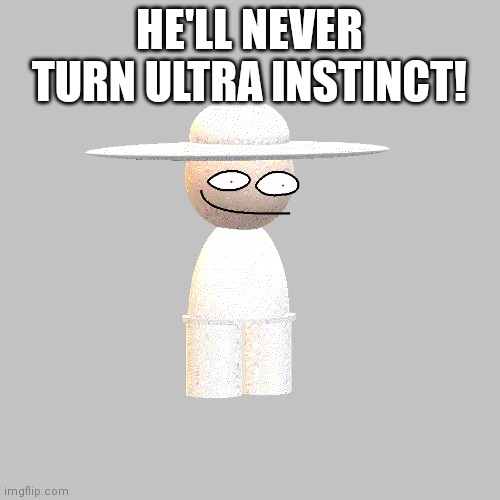 HE'LL NEVER TURN ULTRA INSTINCT! | made w/ Imgflip meme maker