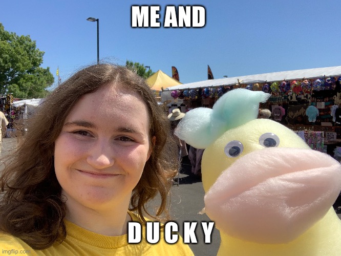 The d u c k y is made of cotton candy | ME AND; D U C K Y | made w/ Imgflip meme maker