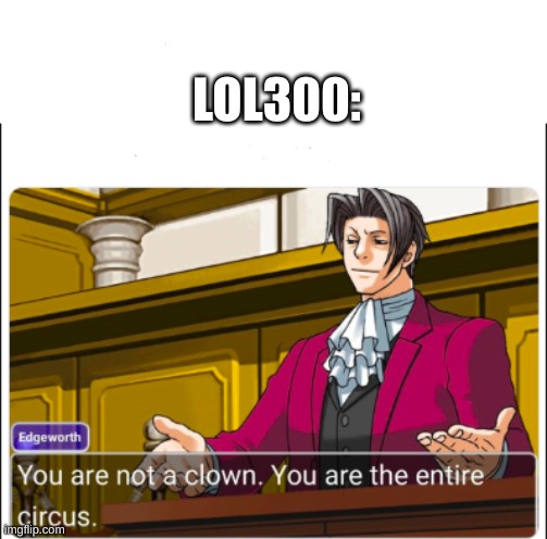 You're not a Clown | LOL300: | image tagged in you're not a clown | made w/ Imgflip meme maker