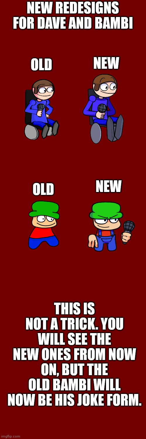 Yep. | NEW REDESIGNS FOR DAVE AND BAMBI; NEW; OLD; OLD; NEW; THIS IS NOT A TRICK. YOU WILL SEE THE NEW ONES FROM NOW ON, BUT THE OLD BAMBI WILL NOW BE HIS JOKE FORM. | image tagged in memes,blank transparent square,dave and bambi | made w/ Imgflip meme maker