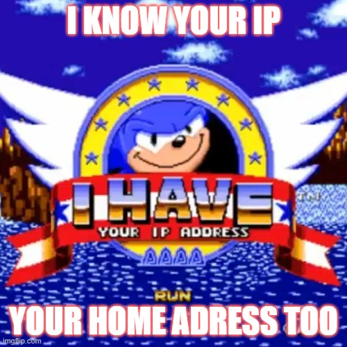 I have your IP address 2.0 | I KNOW YOUR IP; YOUR HOME ADRESS TOO | image tagged in i know your ip address | made w/ Imgflip meme maker