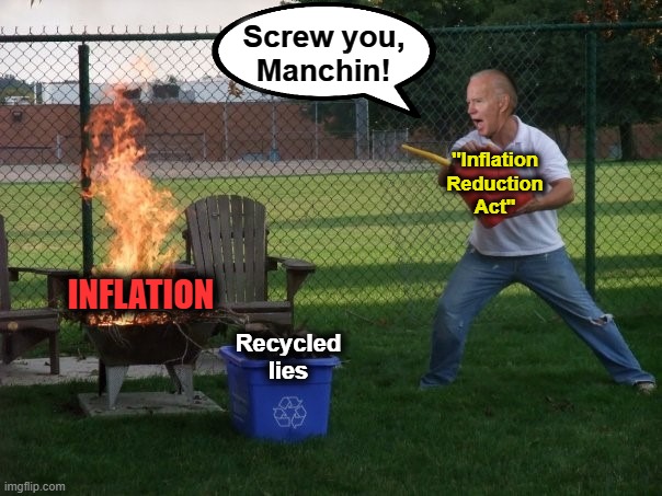He has no idea what he's doing, but he's doing something! | Screw you,
Manchin! "Inflation
Reduction
Act"; INFLATION; Recycled
lies | image tagged in memes,joe biden,inflation reduction act,democrats,joe manchin,inflation | made w/ Imgflip meme maker