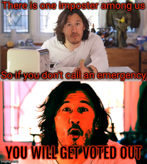 There is one imposter among us | There is one imposter among us; So if you don't call an emergency; YOU WILL GET VOTED OUT | image tagged in markiplier,among us,memes,funny,there is 1 imposter among us,there is one impostor among us | made w/ Imgflip meme maker
