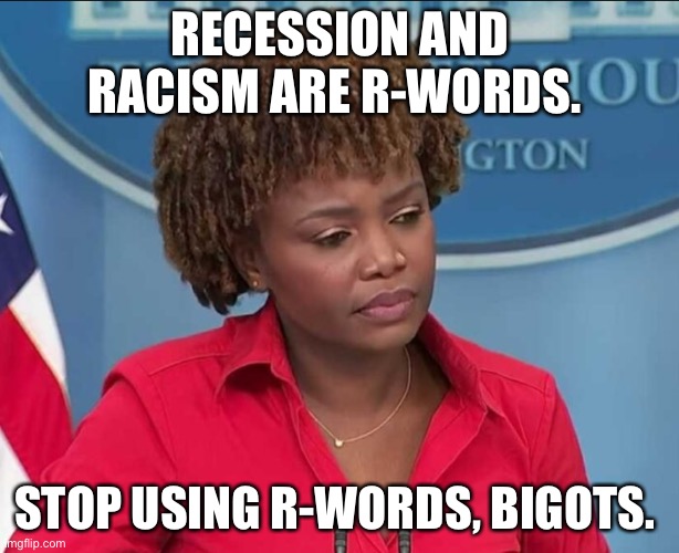 Karine Jean-Pierre | RECESSION AND RACISM ARE R-WORDS. STOP USING R-WORDS, BIGOTS. | image tagged in karine jean-pierre | made w/ Imgflip meme maker