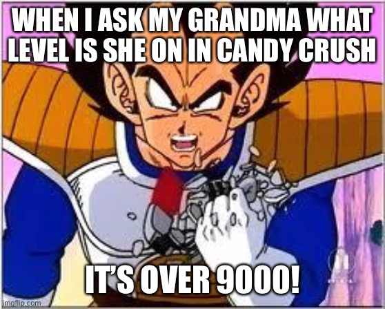 Its OVER 9000! | WHEN I ASK MY GRANDMA WHAT LEVEL IS SHE ON IN CANDY CRUSH IT’S OVER 9000! | image tagged in its over 9000 | made w/ Imgflip meme maker