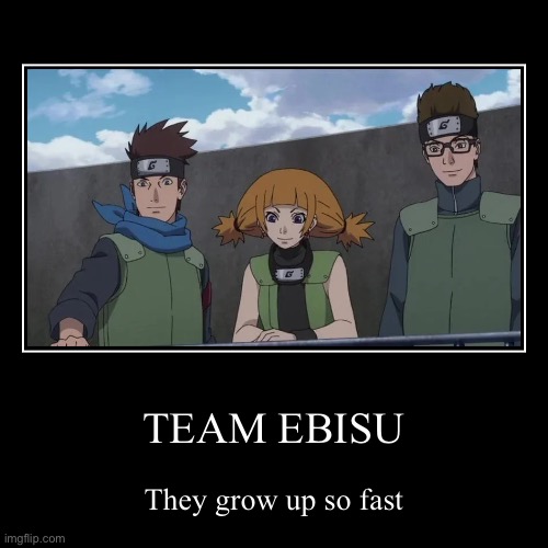 TEAM EBISU | They grow up so fast | image tagged in funny,demotivationals | made w/ Imgflip demotivational maker