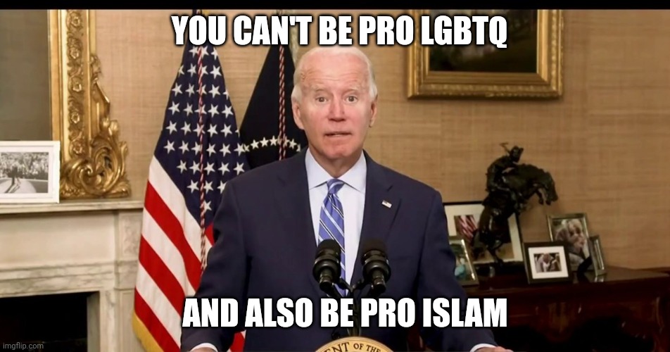 You're move, Joe | YOU CAN'T BE PRO LGBTQ; AND ALSO BE PRO ISLAM | image tagged in islam,lgbtq,joe biden,gay pride | made w/ Imgflip meme maker
