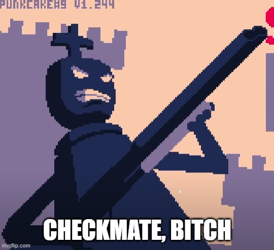 Checkmate, bitch | CHECKMATE, BITCH | image tagged in the final checkmate | made w/ Imgflip meme maker