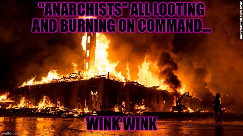 It wasn't us! It was those "anarchists." | "ANARCHISTS" ALL LOOTING AND BURNING ON COMMAND... WINK WINK | image tagged in lol,democrats,the loot and burn party | made w/ Imgflip meme maker