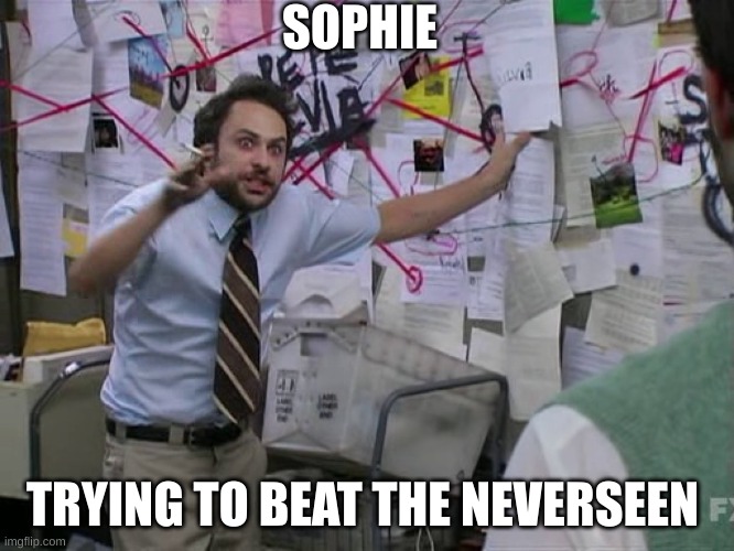 Charlie Conspiracy (Always Sunny in Philidelphia) | SOPHIE; TRYING TO BEAT THE NEVERSEEN | image tagged in charlie conspiracy always sunny in philidelphia | made w/ Imgflip meme maker