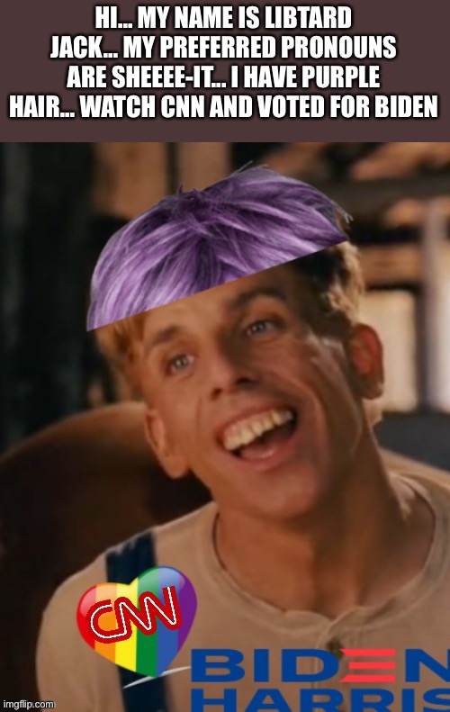 HI... MY NAME IS LIBTARD JACK... MY PREFERRED PRONOUNS ARE SHEEEE-IT... I HAVE PURPLE HAIR... WATCH CNN AND VOTED FOR BIDEN | image tagged in libtard jack | made w/ Imgflip meme maker