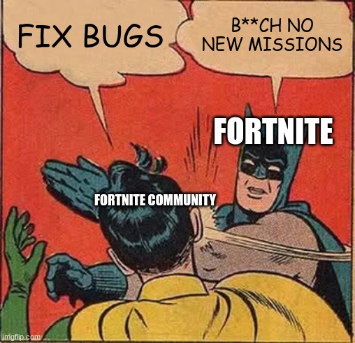 Batman Slapping Robin | FIX BUGS; B**CH NO NEW MISSIONS; FORTNITE; FORTNITE COMMUNITY | image tagged in memes,batman slapping robin | made w/ Imgflip meme maker