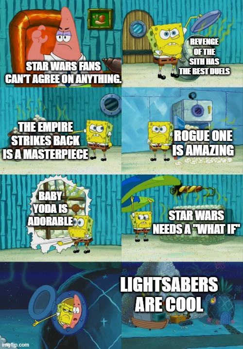 "tHeY cAn'T aGrEe oN aNyThInG" |  REVENGE OF THE SITH HAS THE BEST DUELS; STAR WARS FANS CAN'T AGREE ON ANYTHING. THE EMPIRE STRIKES BACK IS A MASTERPIECE; ROGUE ONE IS AMAZING; BABY YODA IS ADORABLE; STAR WARS NEEDS A "WHAT IF"; LIGHTSABERS ARE COOL | image tagged in spongebob diapers meme,star wars | made w/ Imgflip meme maker