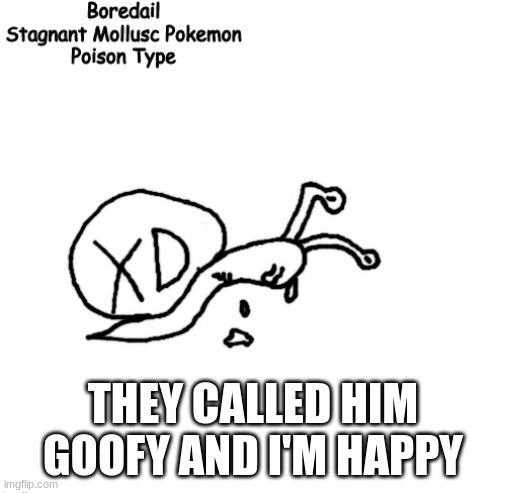 Boredail | THEY CALLED HIM GOOFY AND I'M HAPPY | image tagged in boredail | made w/ Imgflip meme maker