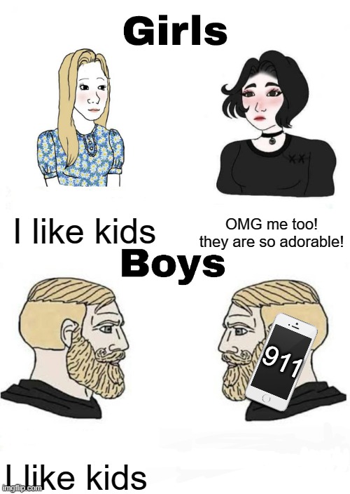 Girls vs Boys | I like kids; OMG me too! they are so adorable! 911; I like kids | image tagged in girls vs boys | made w/ Imgflip meme maker