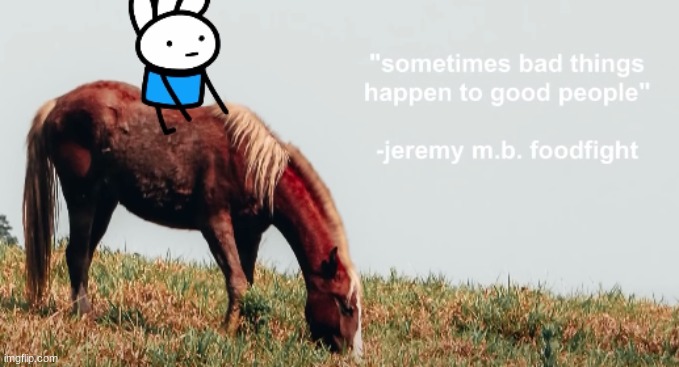 tue | image tagged in sometimes bad things happen to good people -jeremy m b foodfight | made w/ Imgflip meme maker