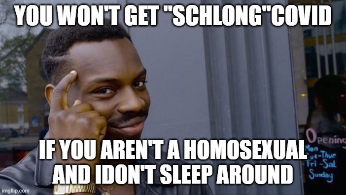 The new name for monkeypox is "schlong"covid. | YOU WON'T GET "SCHLONG"COVID; IF YOU AREN'T A HOMOSEXUAL AND IDON'T SLEEP AROUND | image tagged in memes,roll safe think about it | made w/ Imgflip meme maker