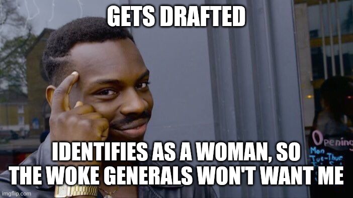 Roll Safe Think About It | GETS DRAFTED; IDENTIFIES AS A WOMAN, SO THE WOKE GENERALS WON'T WANT ME | image tagged in memes,roll safe think about it | made w/ Imgflip meme maker