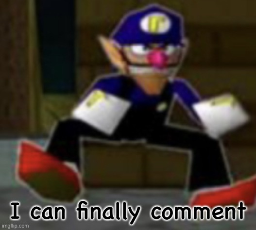 wah male | I can finally comment | image tagged in wah male | made w/ Imgflip meme maker